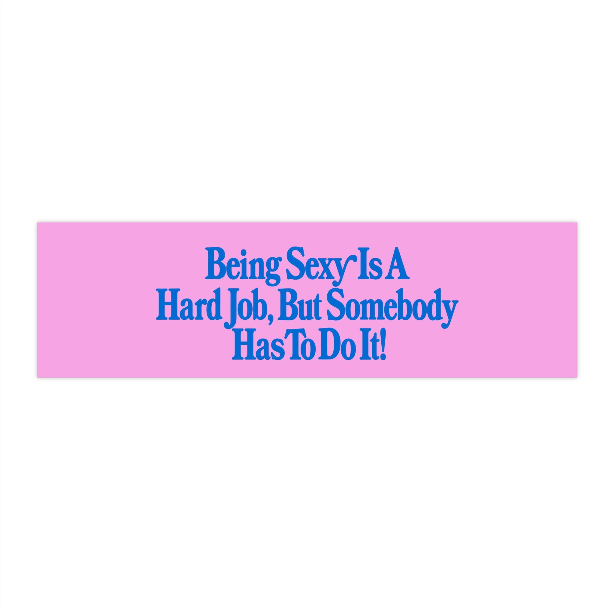 The 'Being Sexy Is A Hard Job' Bumper Sticker