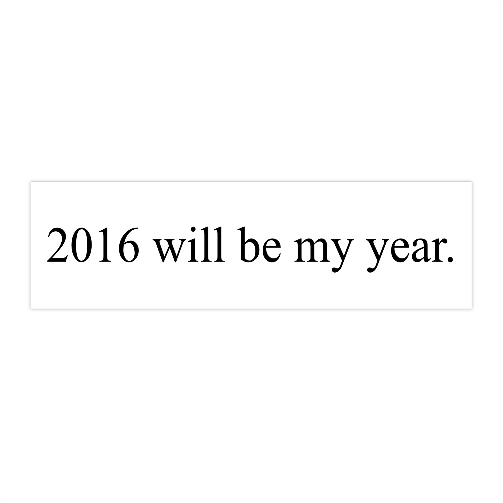 The '2016 Will Be My Year' Bumper Sticker