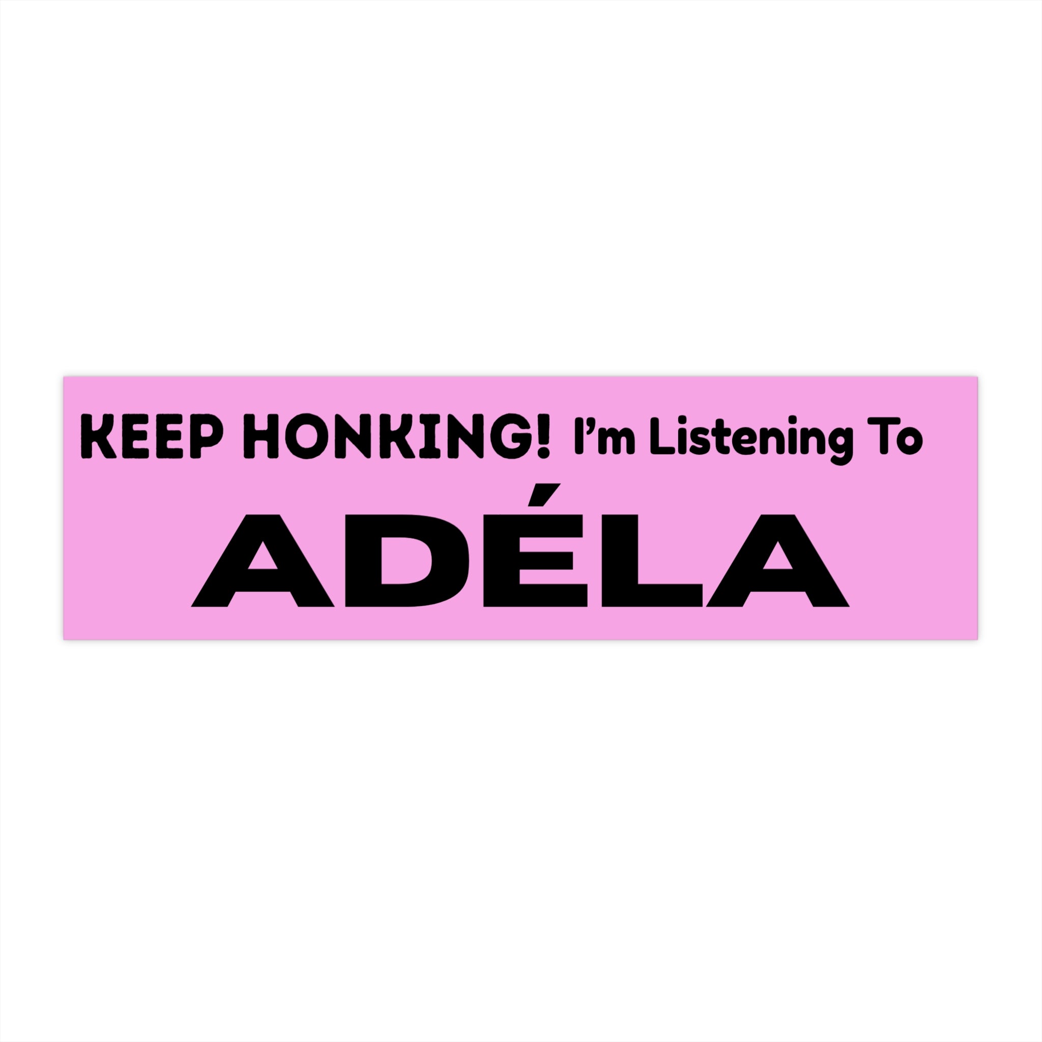 The 'Keep Honking, I'm Listening to Adéla' Bumper Sticker